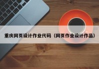 重庆网页设计作业代码（网页作业设计作品）
