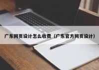 广东网页设计怎么收费（广东官方网页设计）
