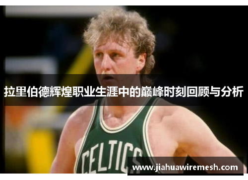 拉里伯德辉煌职业生涯中的巅峰时刻回顾与分析
