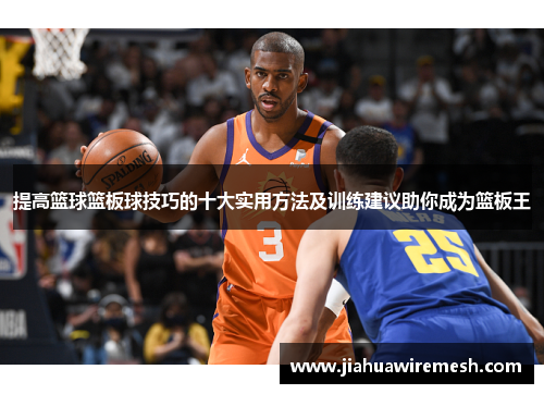 提高篮球篮板球技巧的十大实用方法及训练建议助你成为篮板王
