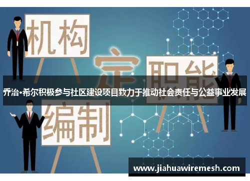 乔治·希尔积极参与社区建设项目致力于推动社会责任与公益事业发展