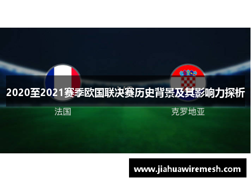 2020至2021赛季欧国联决赛历史背景及其影响力探析