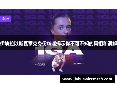 伊埃拉以斯瓦泰克身份辟谣揭示你不可不知的真相和误解