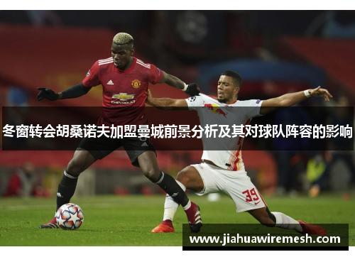 冬窗转会胡桑诺夫加盟曼城前景分析及其对球队阵容的影响