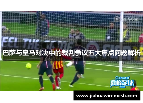 巴萨与皇马对决中的裁判争议五大焦点问题解析