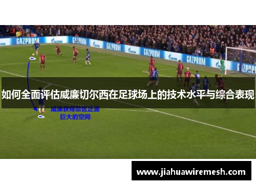 如何全面评估威廉切尔西在足球场上的技术水平与综合表现
