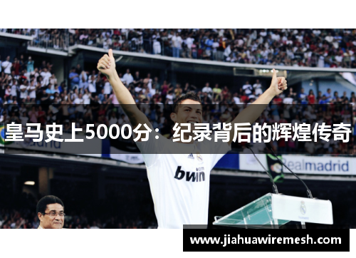 皇马史上5000分：纪录背后的辉煌传奇