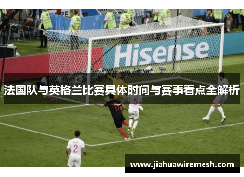 法国队与英格兰比赛具体时间与赛事看点全解析